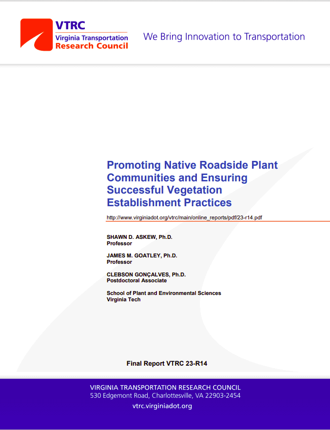 Final report from the Virginia Transportation Research Council titled "Promoting Native Roadside Plant Communities and Ensuring Successful Vegetation Establishment Practices," authored by Shawn D. Askew, James M. Goatley, and Clebson Gonçalves from Virginia Tech. Contains insights on vegetation practices for roadside ecosystems.
